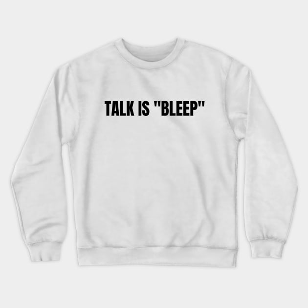 Talk Is "Bleep" Black On White Crewneck Sweatshirt by LostVikingTee